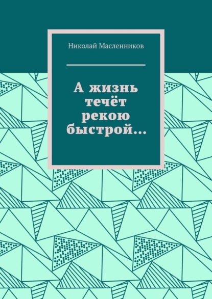 А жизнь течёт рекою быстрой… - Николай Масленников