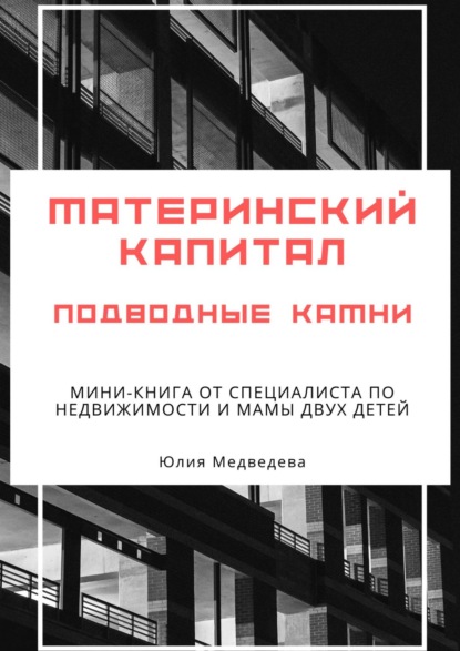 Материнский капитал. Подводные камни. Мини-книга от специалиста по недвижимости и мамы двух детей - Юлия Медведева