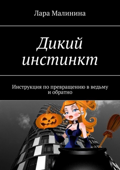 Дикий инстинкт. Инструкция по превращению в ведьму и обратно - Лара Малинина