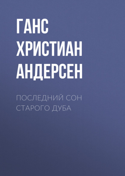 Последний сон старого дуба - Ганс Христиан Андерсен