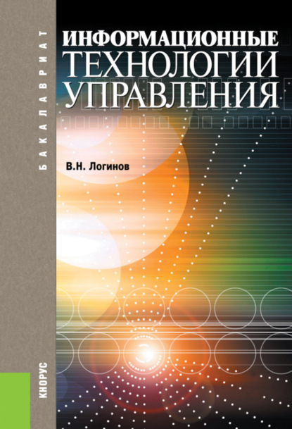 Информационные технологии управления. (Бакалавриат). Учебное пособие. - Владимир Николаевич Логинов