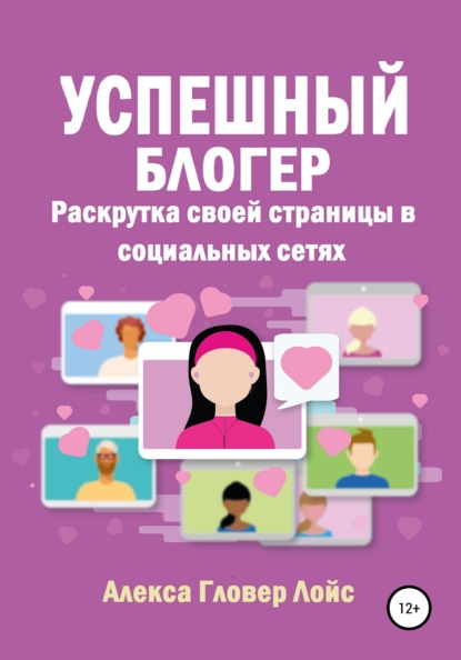 Успешный блогер. Раскрутка своей страницы в социальных сетях - Алекса Гловер Лойс