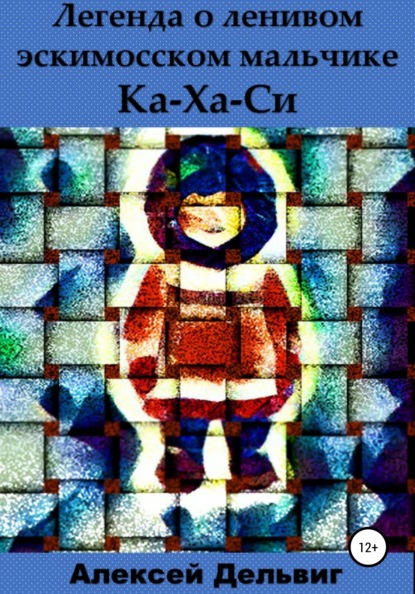 Легенда о ленивом эскимосском мальчике Ка-Ха-Си — Алексей Александрович Дельвиг