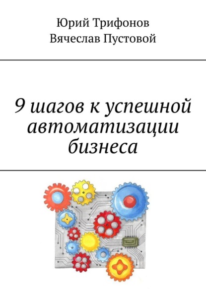 9 шагов к успешной автоматизации бизнеса - Юрий Геннадьевич Трифонов