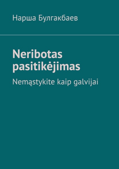 Neribotas pasitikėjimas. Nemąstykite kaip galvijai — Нарша Булгакбаев