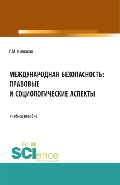 Международная безопасность: правовые и социологические аспекты. (Аспирантура, Бакалавриат, Магистратура). Учебное пособие. - Сергей Михайлович Иншаков