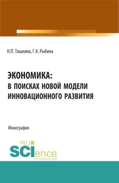 Экономика: в поисках новой модели инновационного развития. (Аспирантура, Бакалавриат, Магистратура). Монография. - Надежда Павловна Тишкина