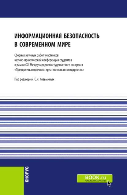 Информационная безопасность в современном мире: Сборник работ участников научно-практической конференции студентов в рамках XII Международного научного студенческого конгресса Преодолеть пандемию: креативность и солидарность . (Бакалавриат, Магистра - Сергей Игоревич Козьминых