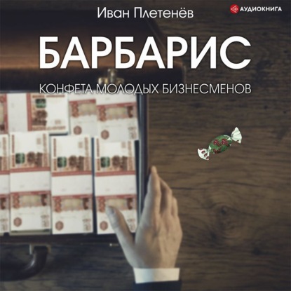 Барбарис. Конфета молодых бизнесменов - Иван Валерьевич Плетенёв