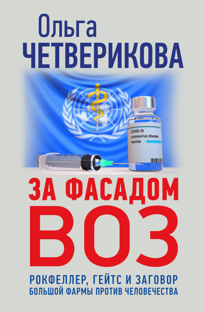 За фасадом ВОЗ. Рокфеллер, Гейтс и заговор большой фармы против человечества — Ольга Четверикова