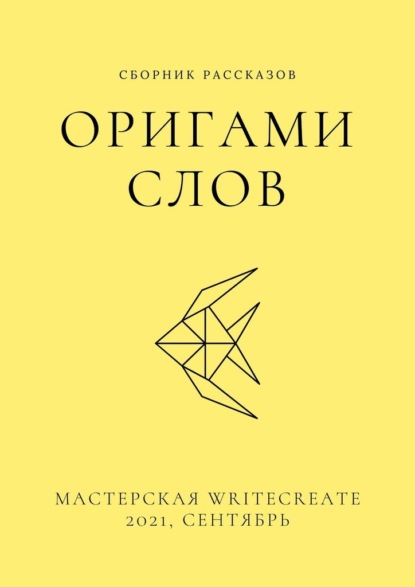 Оригами слов, сборник рассказов. Мастерская WriteCreate – 2021, сентябрь - Елена Смирнова