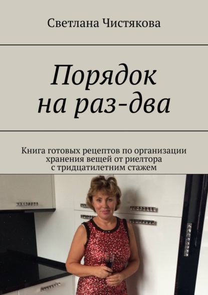 Порядок на раз-два. Книга готовых рецептов по организации хранения вещей от риелтора с тридцатилетним стажем - Светлана Чистякова