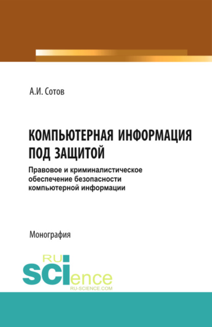 Компьютерная информация под защитой . (Монография) - Александр Игоревич Сотов