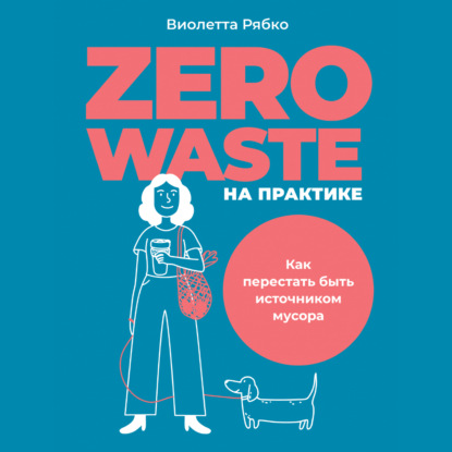 Zero waste на практике. Как перестать быть источником мусора - Виолетта Рябко