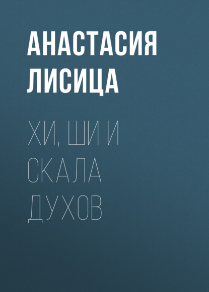 Хи, Ши и скала духов - Анастасия Лисица