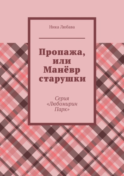 Пропажа, или Манёвр старушки. Серия «Любомирин Парк» - Ника Любава