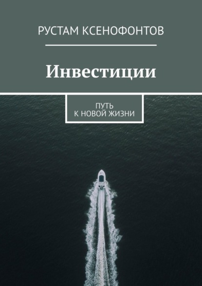 Инвестиции. Путь к новой жизни - Рустам Ксенофонтов