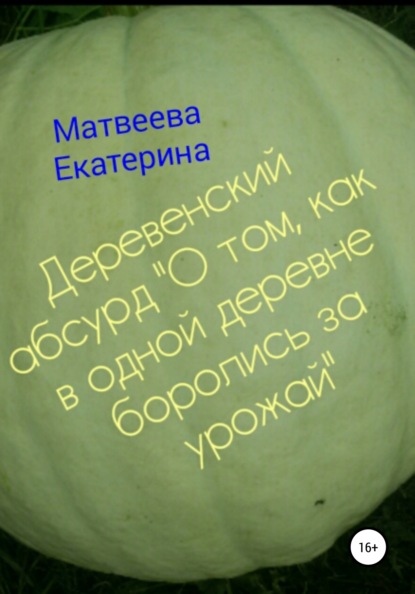 Деревенский абсурд «О том, как в одной деревне боролись за урожай» - Екатерина Матвеева