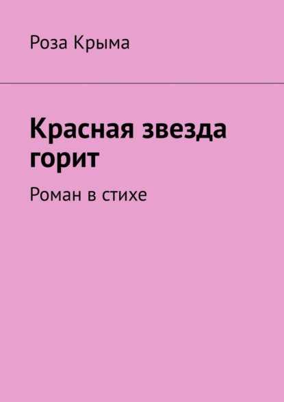 Красная звезда горит. Роман в стихе - Роза Крыма