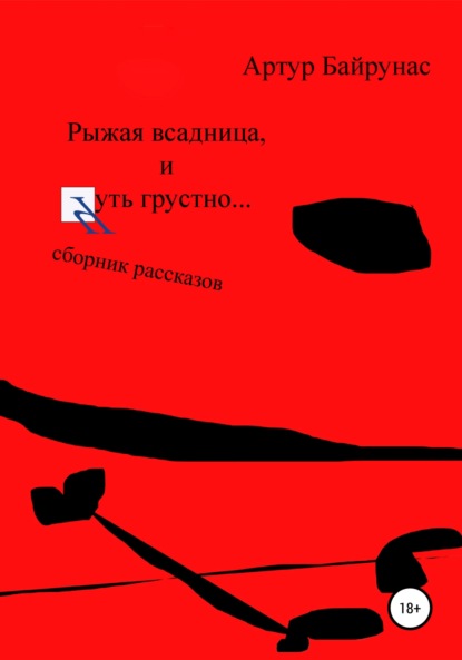 Рыжая всадница и чуть грустно… Сборник рассказов - Артур Байрунас