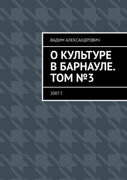 О культуре в Барнауле. Том №3. 2007 г. - Вадим Александрович Климов