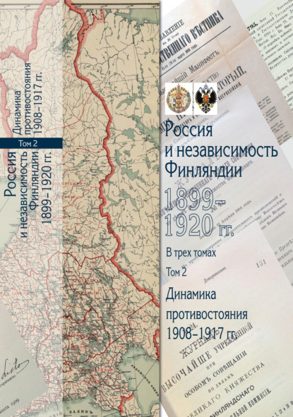 Россия и независимость Финляндии. 1899–1920 гг. Том 2. Динамика противостояния. 1908-1917 гг. - Сборник