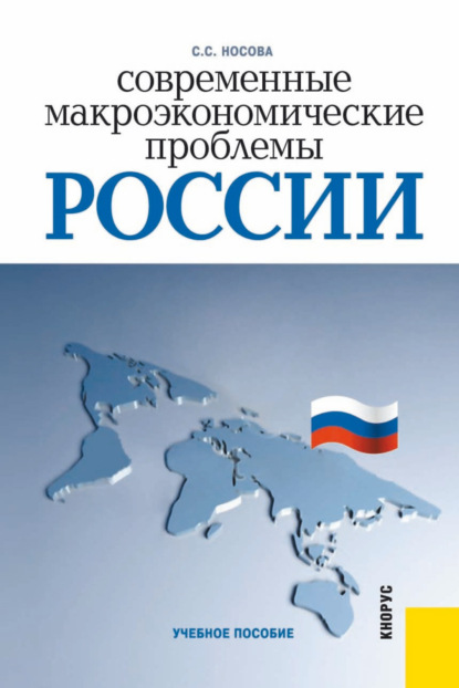 Современные макроэкономические проблемы России. (Бакалавриат). Учебное пособие. - Светлана Сергеевна Носова