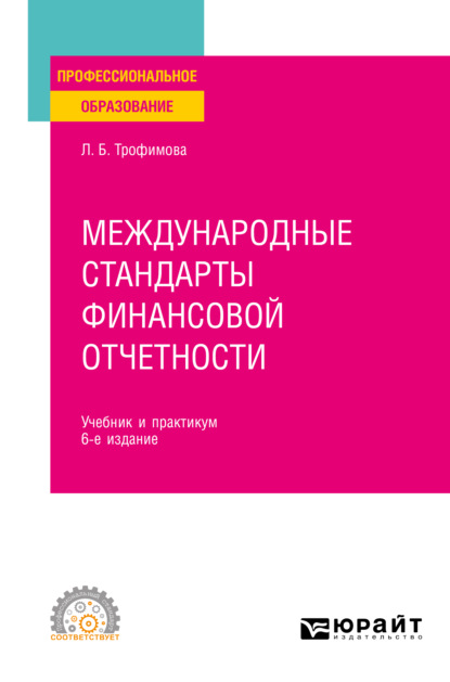 Международные стандарты финансовой отчетности 6-е изд., испр. и доп. Учебник и практикум для СПО — Людмила Борисовна Трофимова