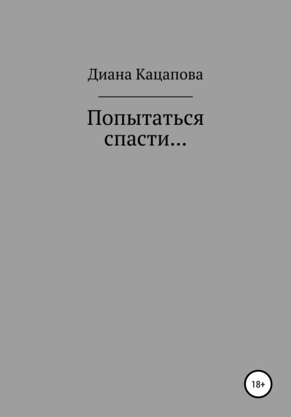 Попытаться спасти… - Диана Денисовна Кацапова