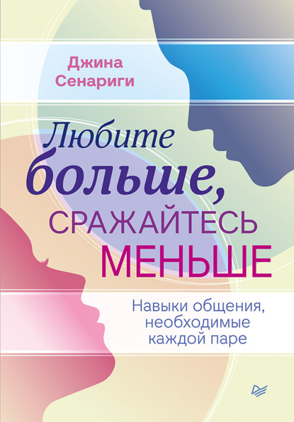 Любите больше, сражайтесь меньше. Навыки общения, необходимые каждой паре - Джина Сенариги