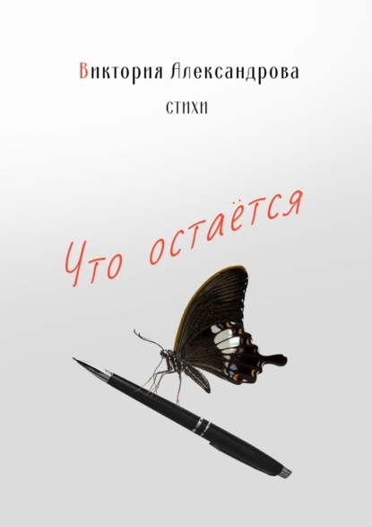 Что остается. Стихи - Виктория Александрова