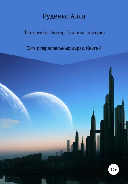 Сага о параллельных мирах. Книга 4. Полтергейст Волтер. Туманная история — Алла Сергеевна Руденко