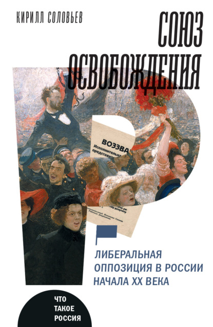 Союз освобождения. Либеральная оппозиция в России начала ХХ века — Кирилл Соловьев