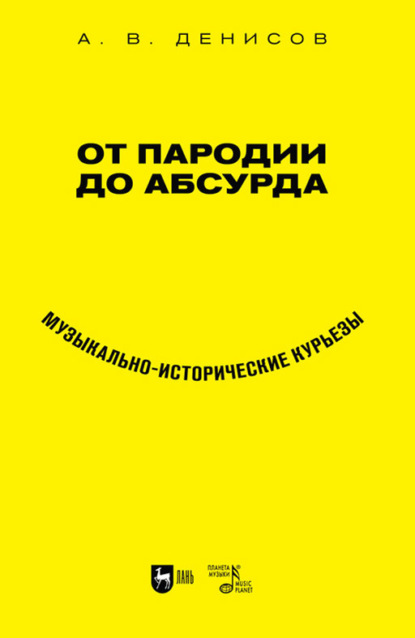 От пародии до абсурда. Музыкально-исторические курьезы - Андрей Владимирович Денисов