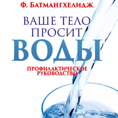 Ваше тело просит воды - Фирейдон Батмангхелидж