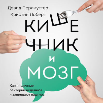 Кишечник и мозг. Как кишечные бактерии исцеляют и защищают ваш мозг - Дэвид Перлмуттер