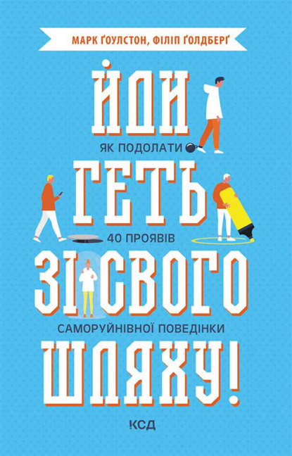 Йди геть зі свого шляху! Як подолати 40 проявів саморуйнівної поведінки — Марк Гоулстон