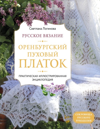 Русское вязание. Оренбургский пуховый платок. Практическая иллюстрированная энциклопедия - Светлана Логинова