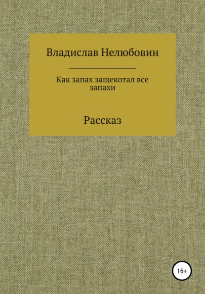 Как запах защекотал все запахи - Владислав Нелюбовин