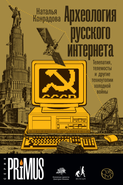 Археология русского интернета. Телепатия, телемосты и другие техноутопии холодной войны - Наталья Конрадова