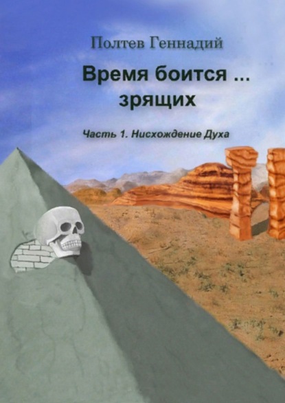 Время боится зрящих. Часть 1. Нисхождение духа - Геннадий Полтев