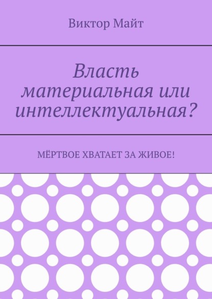 Власть материальная или интеллектуальная? Мёртвое хватает за живое! - Виктор Майт