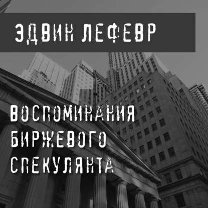 Воспоминания биржевого спекулянта - Эдвин Лефевр