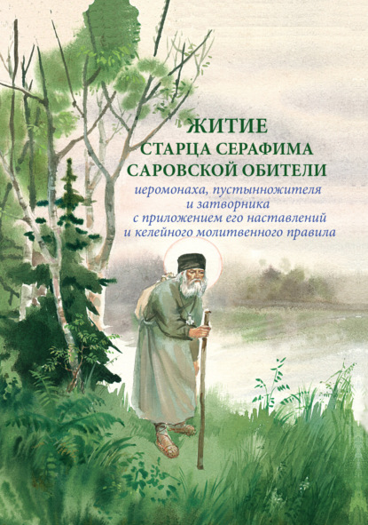 Житие старца Серафима Саровской обители иеромонаха, пустынножителя и затворника. С приложением его наставлений и келейного молитвенного правила — Сборник