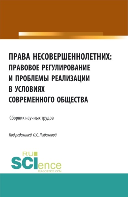 Права несовершеннолетних: правовое регулирование и проблемы реализации в условиях современного общества. (Аспирантура, Бакалавриат, Магистратура). Сборник материалов. - Ольга Сергеевна Рыбакова