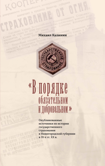 «В порядке обязательном и добровольном». Опубликованные источники по истории государственного страхования в Нижегородской губернии в 20-х гг. ХХ в. - Михаил Калинин