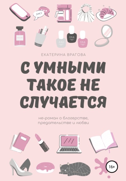 С умными такое не случается. Не-роман о блогерстве, предательстве и любви - Екатерина Врагова