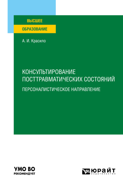 Консультирование посттравматических состояний: персоналистическое направление. Учебное пособие для вузов - Александр Иванович Красило