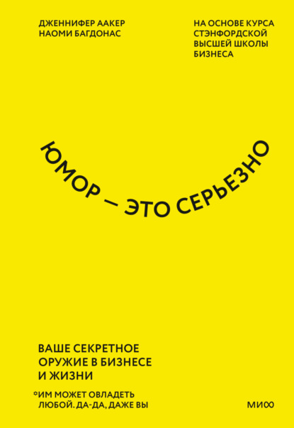 Юмор – это серьезно. Ваше секретное оружие в бизнесе и жизни - Дженнифер Аакер