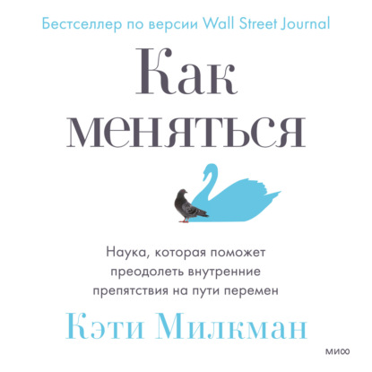 Как меняться. Наука, которая поможет преодолеть внутренние препятствия на пути перемен - Кэти Милкман